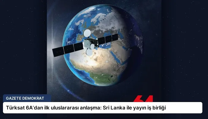 Türksat 6A’dan ilk uluslararası anlaşma: Sri Lanka ile yayın iş birliği