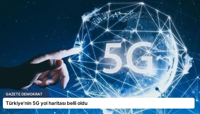 Türkiye’nin 5G yol haritası belli oldu