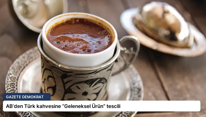 AB’den Türk kahvesine “Geleneksel Ürün” tescili