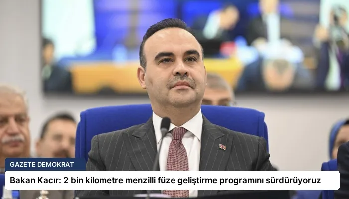 Bakan Kacır: 2 bin kilometre menzilli füze geliştirme programını sürdürüyoruz