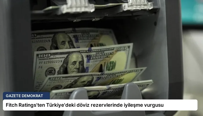 Fitch Ratings’ten Türkiye’deki döviz rezervlerinde iyileşme vurgusu