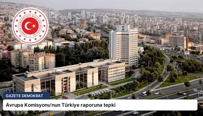 Avrupa Komisyonu’nun Türkiye raporuna tepki