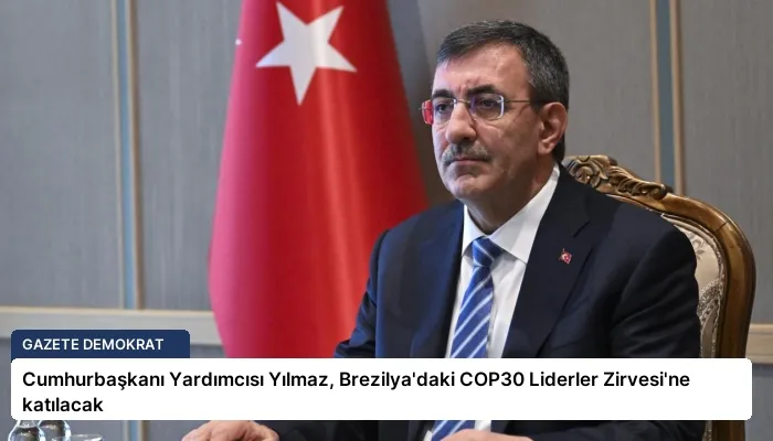 Cumhurbaşkanı Yardımcısı Yılmaz, Brezilya’daki COP30 Liderler Zirvesi’ne katılacak
