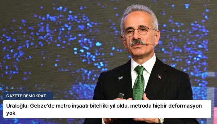 Uraloğlu: Gebze’de metro inşaatı biteli iki yıl oldu, metroda hiçbir deformasyon yok