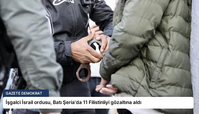 İşgalci İsrail ordusu, Batı Şeria’da 11 Filistinliyi gözaltına aldı