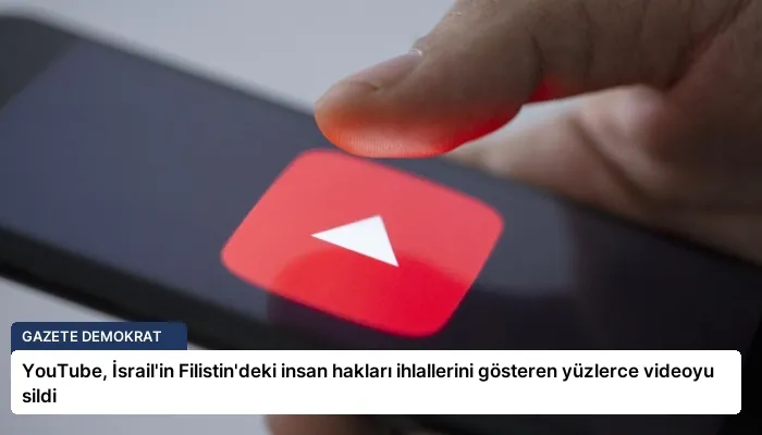 YouTube, İsrail’in Filistin’deki insan hakları ihlallerini gösteren yüzlerce videoyu sildi