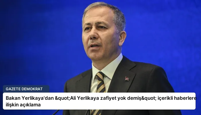 Bakan Yerlikaya’dan "Ali Yerlikaya zafiyet yok demiş" içerikli haberlere ilişkin açıklama