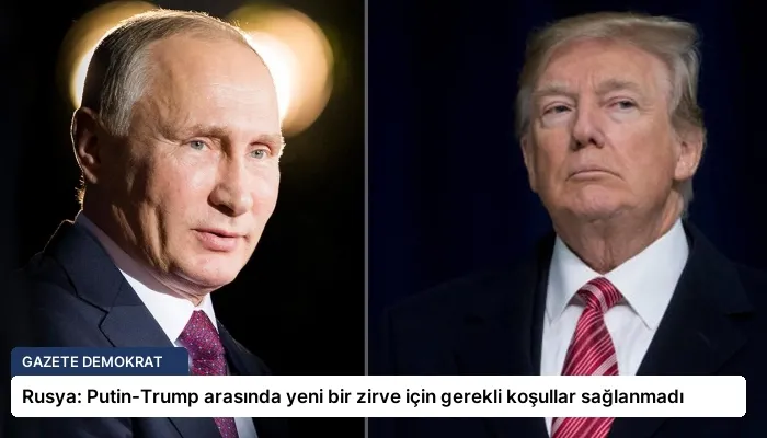 Rusya: Putin-Trump arasında yeni bir zirve için gerekli koşullar sağlanmadı