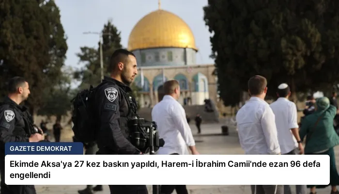 Ekimde Aksa’ya 27 kez baskın yapıldı, Harem-i İbrahim Camii’nde ezan 96 defa engellendi