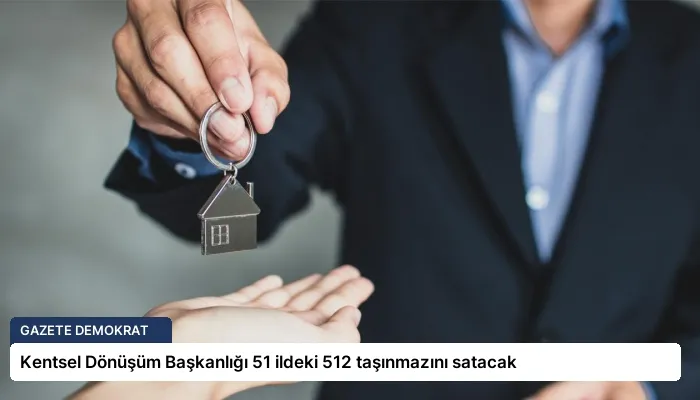 Kentsel Dönüşüm Başkanlığı 51 ildeki 512 taşınmazını satacak