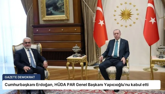 Cumhurbaşkanı Erdoğan, HÜDA PAR Genel Başkanı Yapıcıoğlu’nu kabul etti