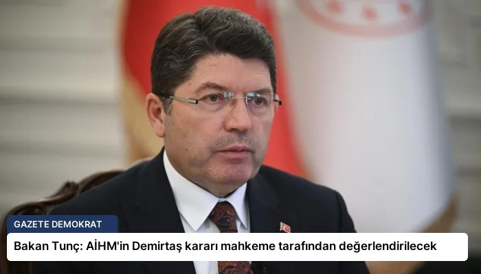 Bakan Tunç: AİHM’in Demirtaş kararı mahkeme tarafından değerlendirilecek
