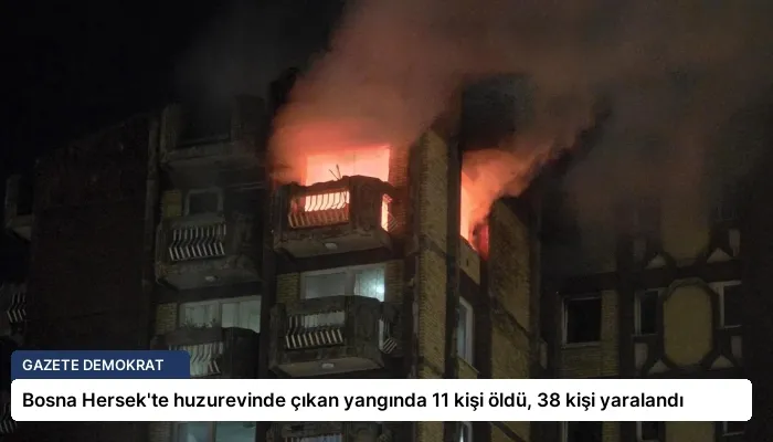 Bosna Hersek’te huzurevinde çıkan yangında 11 kişi öldü, 38 kişi yaralandı
