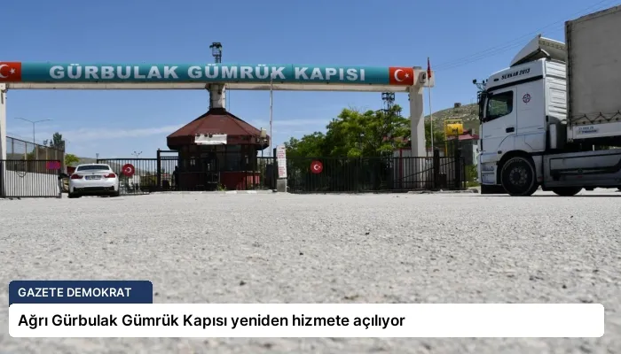 Ağrı Gürbulak Gümrük Kapısı yeniden hizmete açılıyor