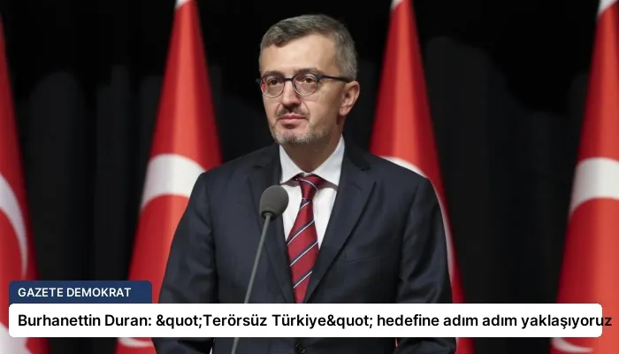 Burhanettin Duran: "Terörsüz Türkiye" hedefine adım adım yaklaşıyoruz
