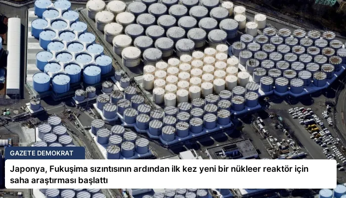 Japonya, Fukuşima sızıntısının ardından ilk kez yeni bir nükleer reaktör için saha araştırması başlattı