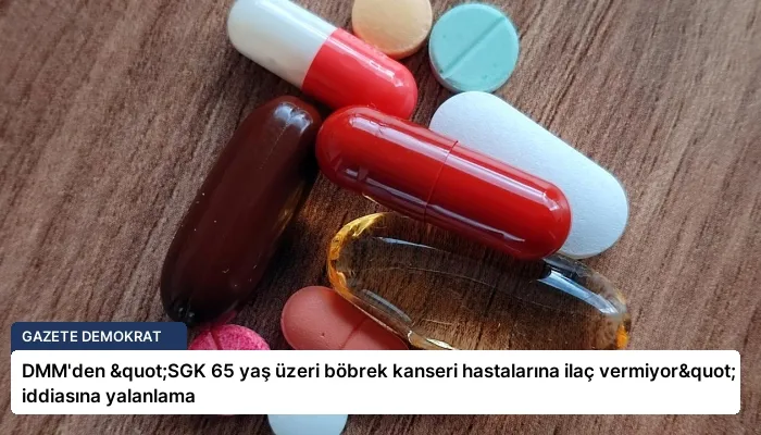 DMM’den "SGK 65 yaş üzeri böbrek kanseri hastalarına ilaç vermiyor" iddiasına yalanlama