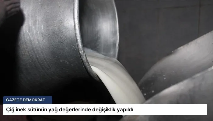 Çiğ inek sütünün yağ değerlerinde değişiklik yapıldı