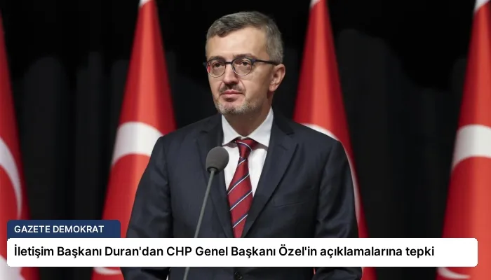 İletişim Başkanı Duran’dan CHP Genel Başkanı Özel’in açıklamalarına tepki