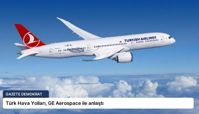 Türk Hava Yolları, GE Aerospace ile anlaştı