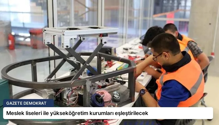Meslek liseleri ile yükseköğretim kurumları eşleştirilecek