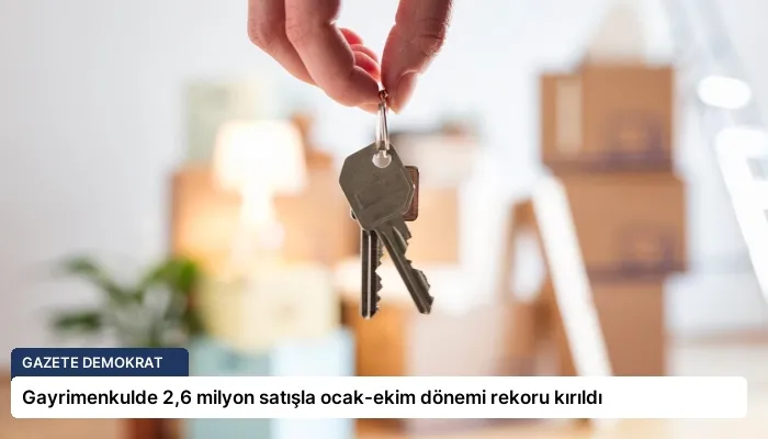 Gayrimenkulde 2,6 milyon satışla ocak-ekim dönemi rekoru kırıldı