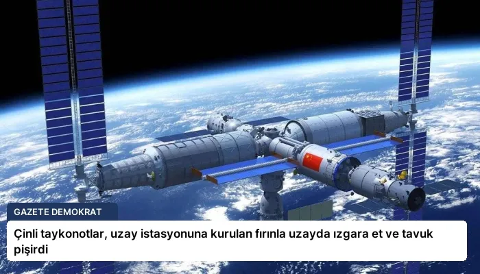 Çinli taykonotlar, uzay istasyonuna kurulan fırınla uzayda ızgara et ve tavuk pişirdi