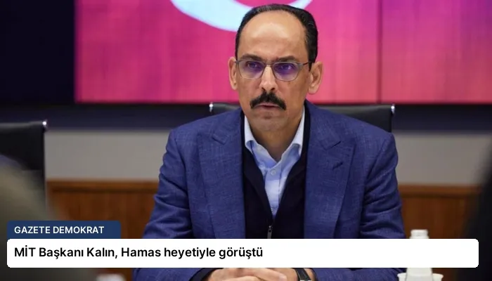 MİT Başkanı Kalın, Hamas heyetiyle görüştü