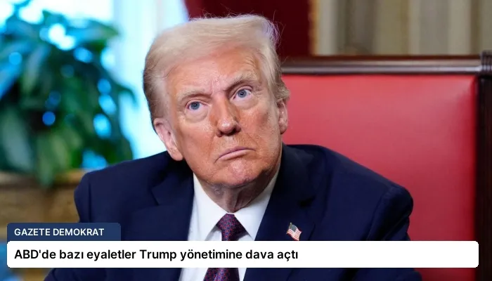 ABD’de bazı eyaletler Trump yönetimine dava açtı