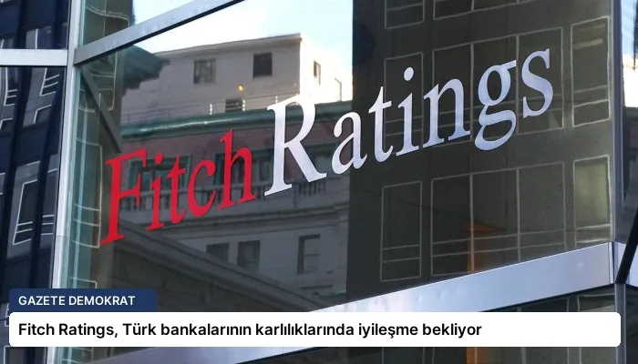 Fitch Ratings, Türk bankalarının karlılıklarında iyileşme bekliyor