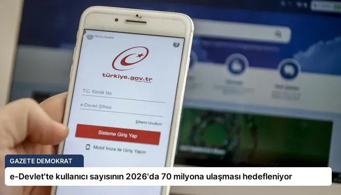 e-Devlet’te kullanıcı sayısının 2026’da 70 milyona ulaşması hedefleniyor