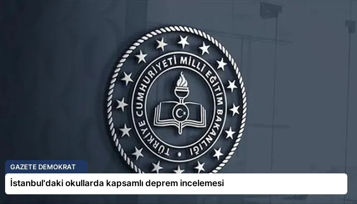 İstanbul’daki okullarda kapsamlı deprem incelemesi