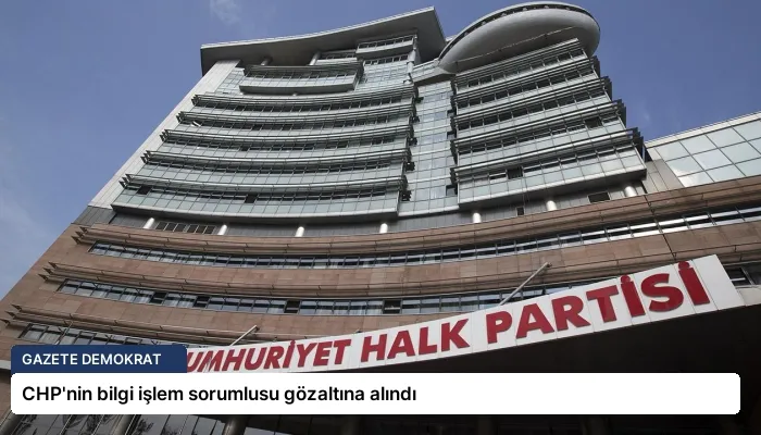 CHP’nin bilgi işlem sorumlusu gözaltına alındı