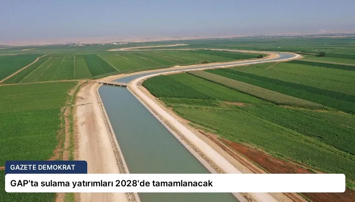 GAP’ta sulama yatırımları 2028’de tamamlanacak