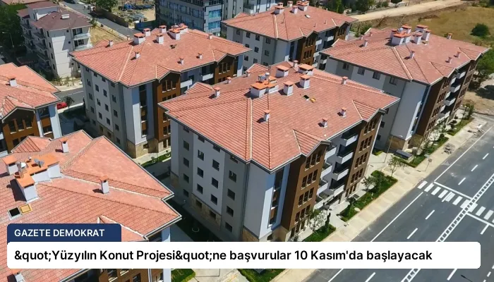 "Yüzyılın Konut Projesi"ne başvurular 10 Kasım’da başlayacak
