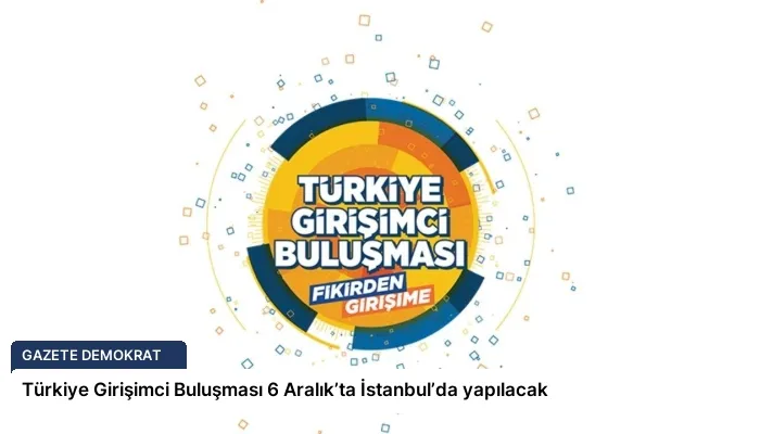 Türkiye Girişimci Buluşması 6 Aralık’ta İstanbul’da yapılacak