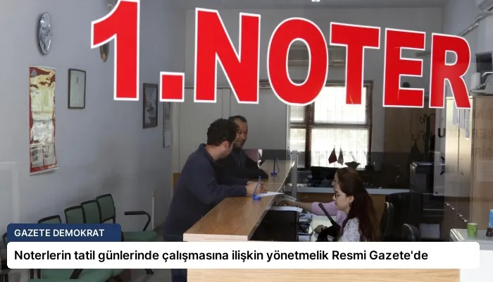 Noterlerin tatil günlerinde çalışmasına ilişkin yönetmelik Resmi Gazete’de