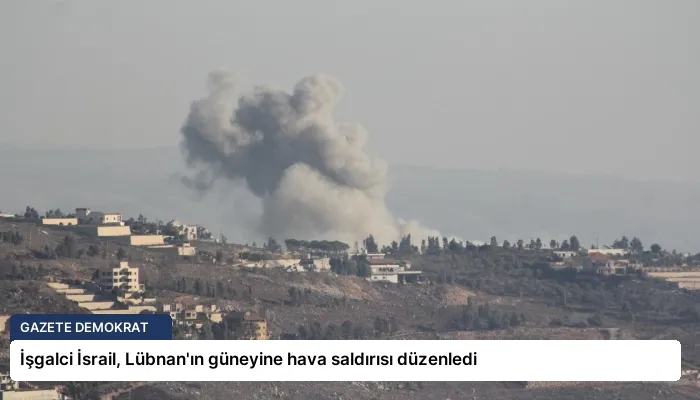 İşgalci İsrail, Lübnan’ın güneyine hava saldırısı düzenledi