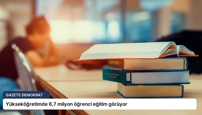 Yükseköğretimde 6,7 milyon öğrenci eğitim görüyor