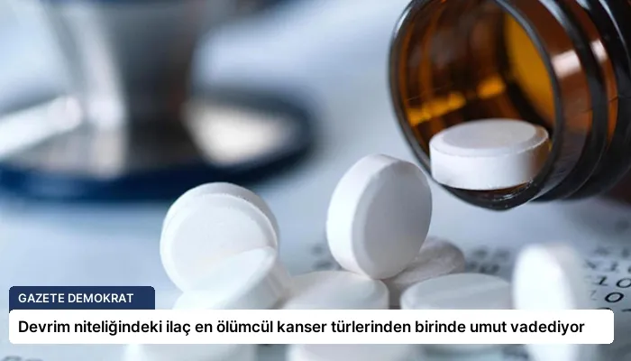 Devrim niteliğindeki ilaç en ölümcül kanser türlerinden birinde umut vadediyor