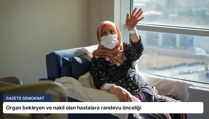 Organ bekleyen ve nakil olan hastalara randevu önceliği