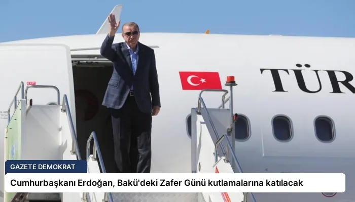 Cumhurbaşkanı Erdoğan, Bakü’deki Zafer Günü kutlamalarına katılacak