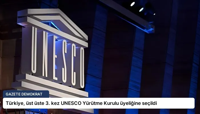 Türkiye, üst üste 3. kez UNESCO Yürütme Kurulu üyeliğine seçildi