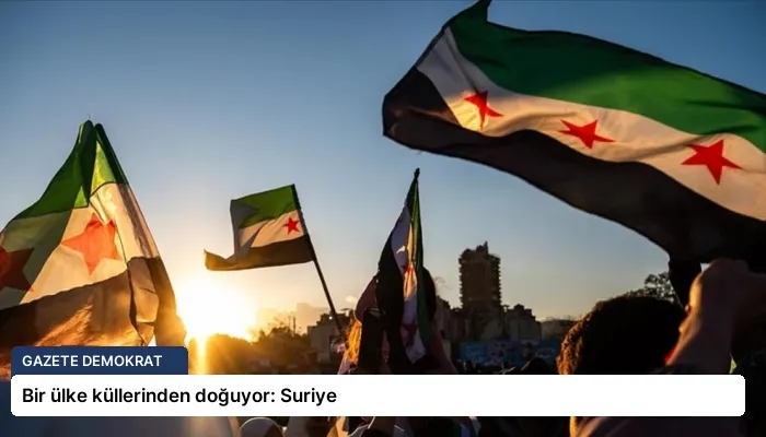 Bir ülke küllerinden doğuyor: Suriye