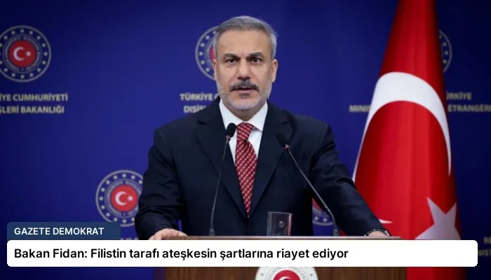 Bakan Fidan: Filistin tarafı ateşkesin şartlarına riayet ediyor