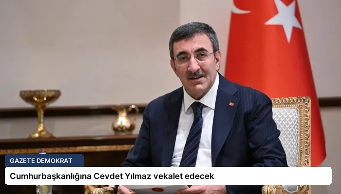 Cumhurbaşkanlığına Cevdet Yılmaz vekalet edecek