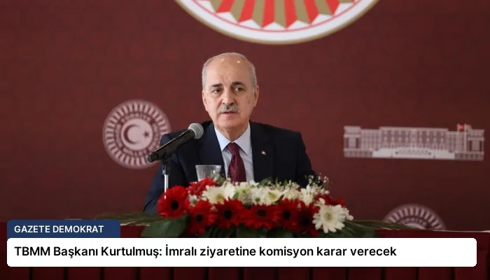 TBMM Başkanı Kurtulmuş: İmralı ziyaretine komisyon karar verecek
