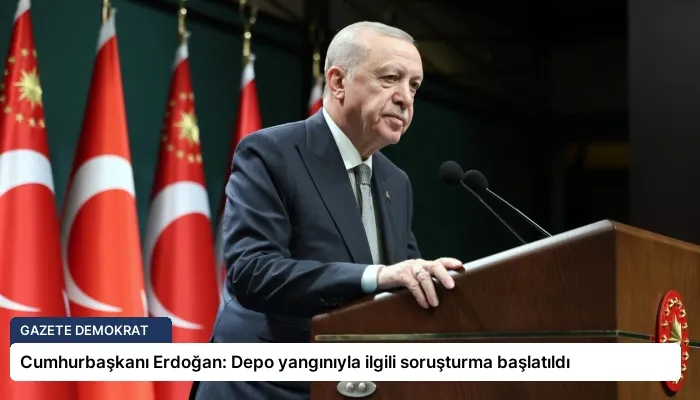 Cumhurbaşkanı Erdoğan: Depo yangınıyla ilgili soruşturma başlatıldı
