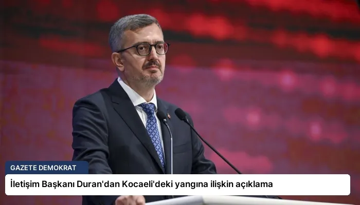 İletişim Başkanı Duran’dan Kocaeli’deki yangına ilişkin açıklama