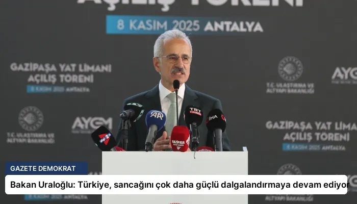 Bakan Uraloğlu: Türkiye, sancağını çok daha güçlü dalgalandırmaya devam ediyor